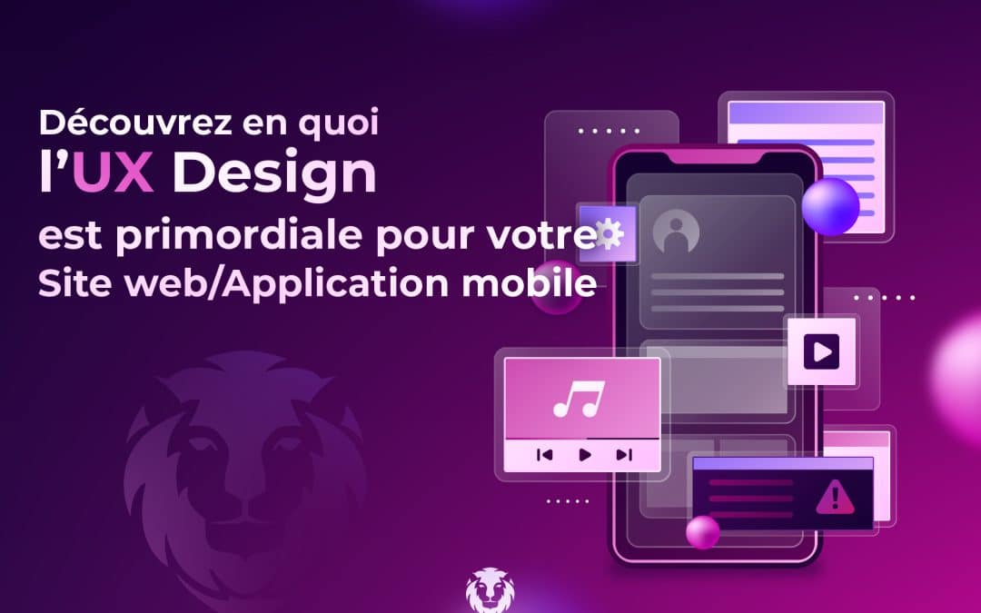 Découvrez en quoi l’UX Design est primordiale pour votre Site web/Application mobile