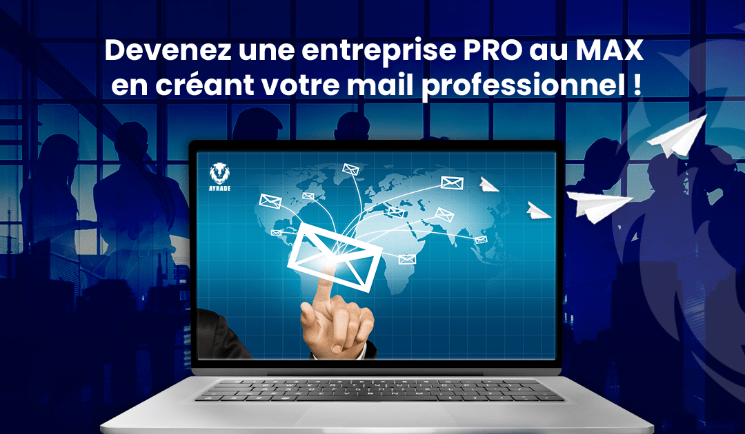 Devenez une entreprise PRO au MAX en créant votre mail professionnel !