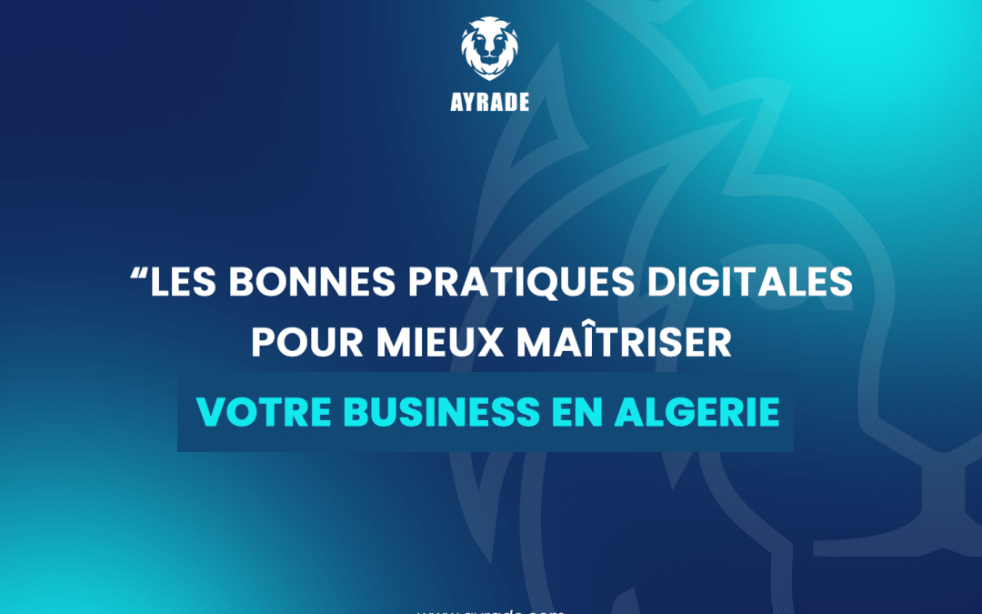 Les bonnes pratiques digitales pour mieux maîtriser votre business en Algérie !