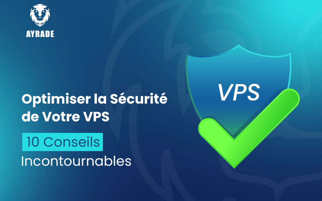 Optimiser la Sécurité de Votre VPS : 10 Conseils Incontournables 