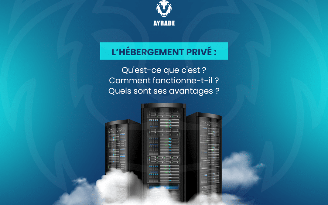 L’hébergement privé : C’est quoi ? Comment il fonctionne ? Quels sont ses avantages ?