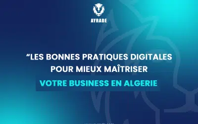 Les bonnes pratiques digitales pour mieux maîtriser votre business en Algérie !
