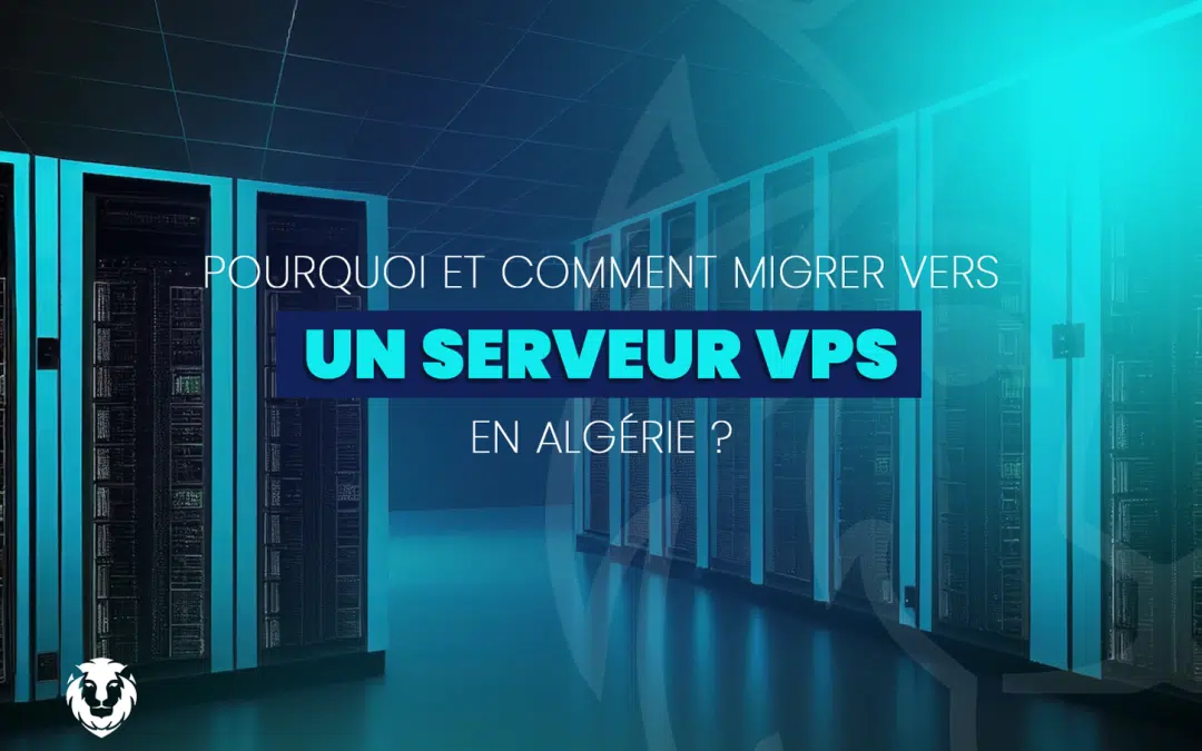 Pourquoi et comment migrer vers un serveur VPS en Algérie ?