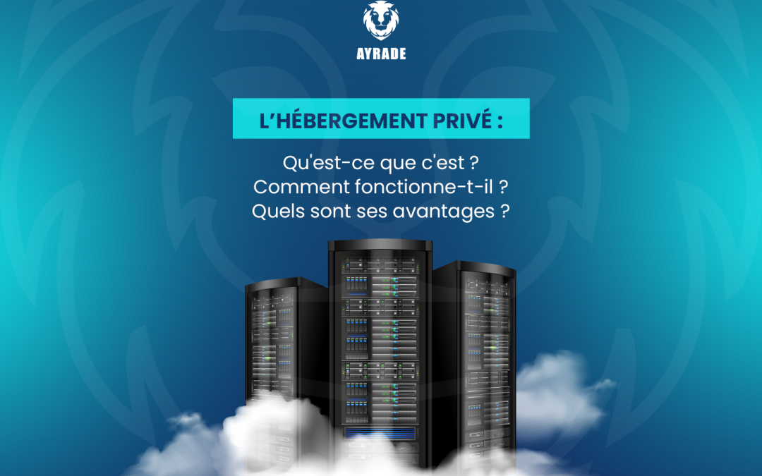L’hébergement privé : C’est quoi ? Comment il fonctionne ? Quels sont ses avantages ?