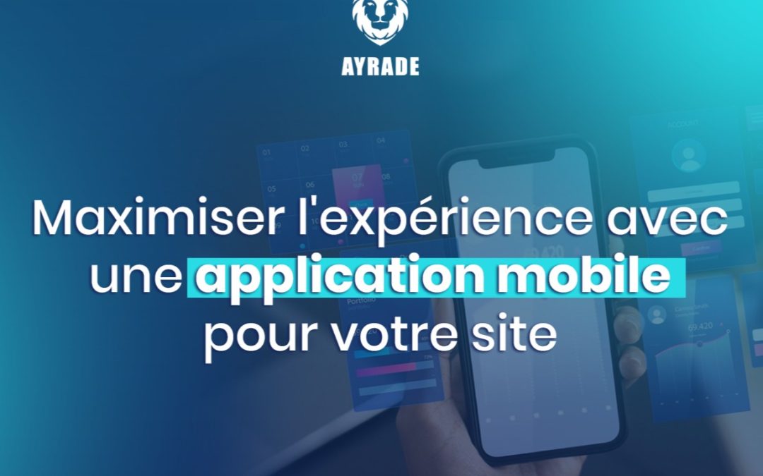 Maximiser l&rsquo;Expérience avec une Application Mobile pour votre Site
