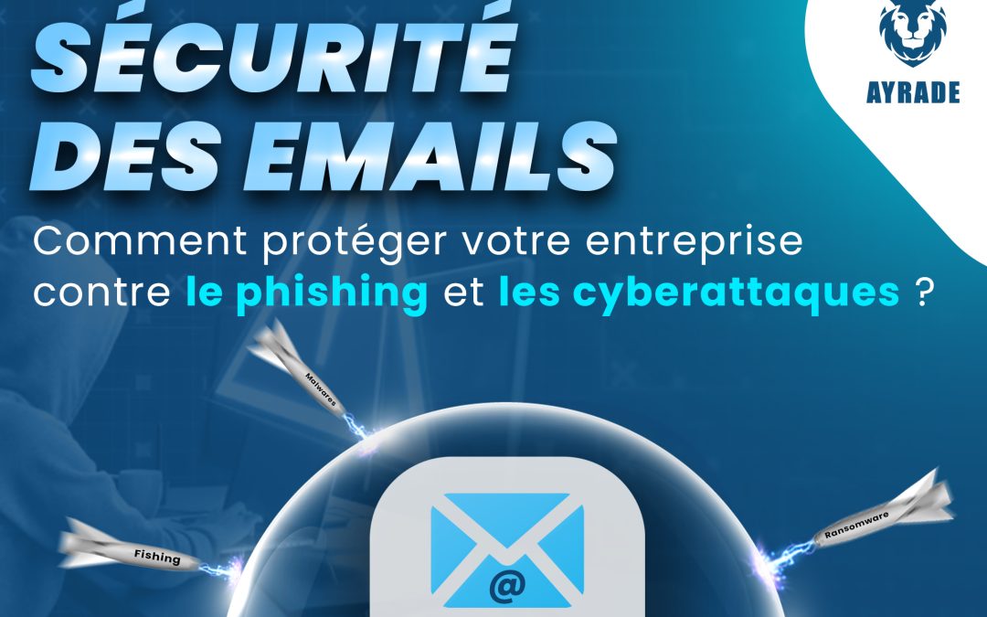 Sécurité des Emails : comment protéger votre entreprise contre le phishing et les cyberattaques ? 