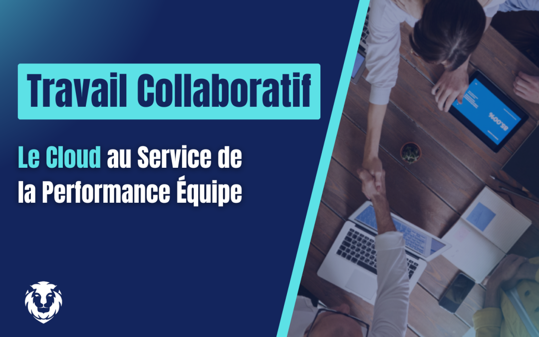 Travail Collaboratif : Le Cloud au Service de la Performance Équipe 