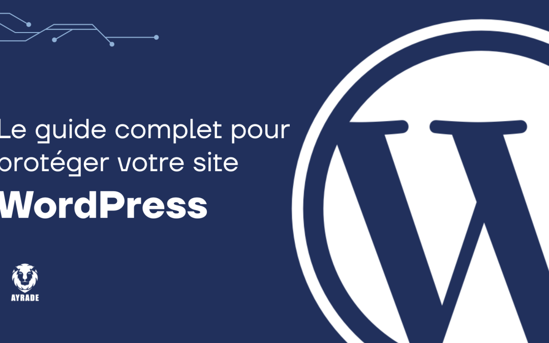 Sécurité WordPress : le guide complet pour protéger votre site en 2025