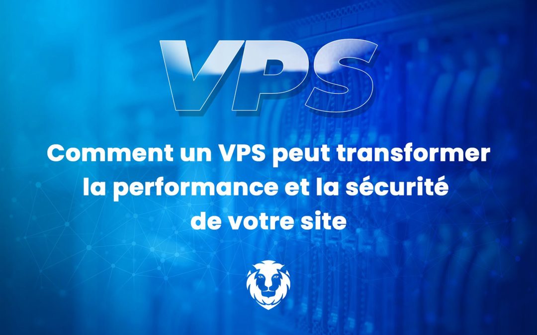 Comment un VPS peut transformer la performance et la sécurité de votre site
