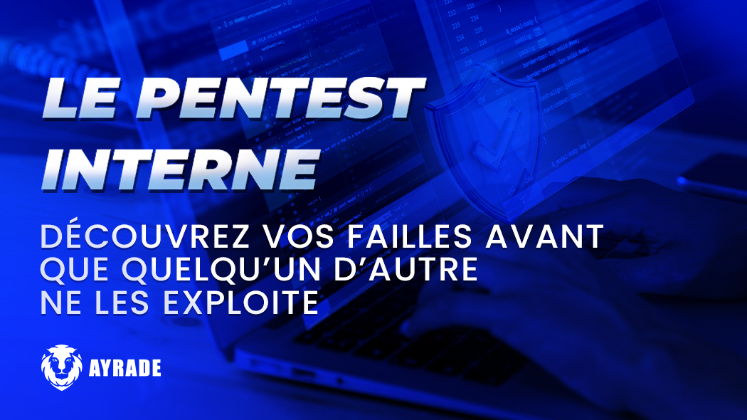 LE PENTEST INTERNE : Découvrez vos failles avant que quelqu’un d’autre ne les exploite